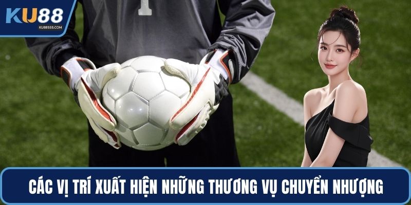 Các vị trí xuất hiện những thương vụ chuyển nhượng