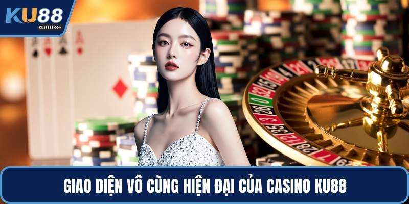 Giao diện vô cùng hiện đại của casino KU88