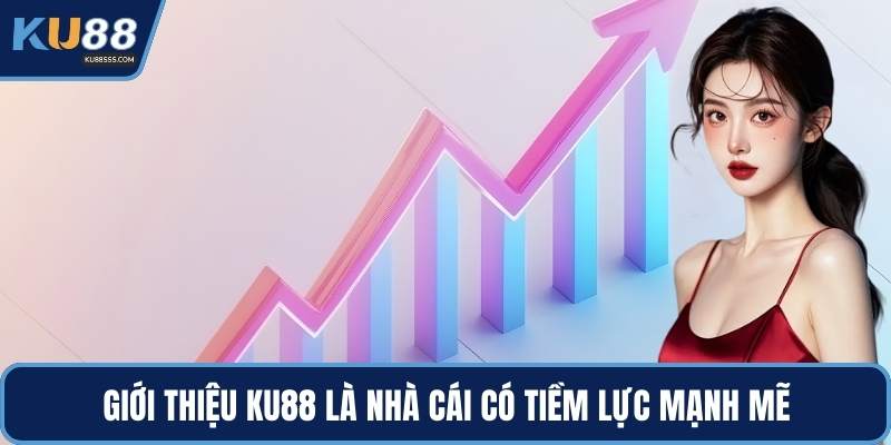 Giới thiệu KU88 là nhà cái có tiềm lực mạnh mẽ