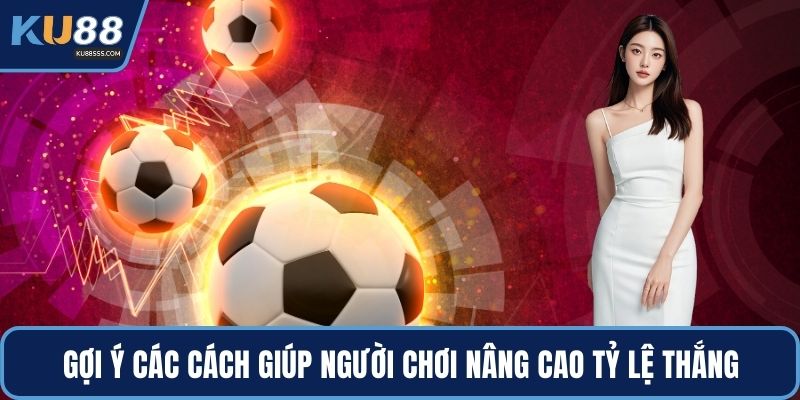Gợi ý các cách giúp người chơi nâng cao tỷ lệ thắng