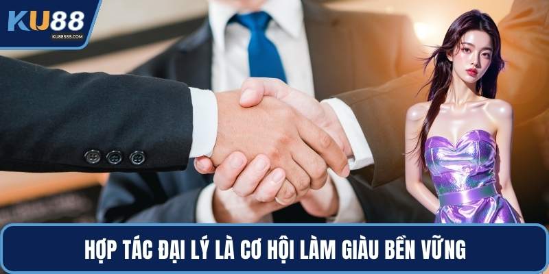 Hợp tác đại lý là cơ hội làm giàu bền vững