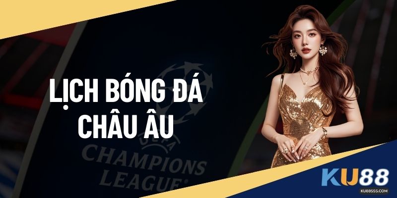 Lịch Bóng Đá Châu Âu KU88 - Thông Tin Quan Trọng Soi Kèo