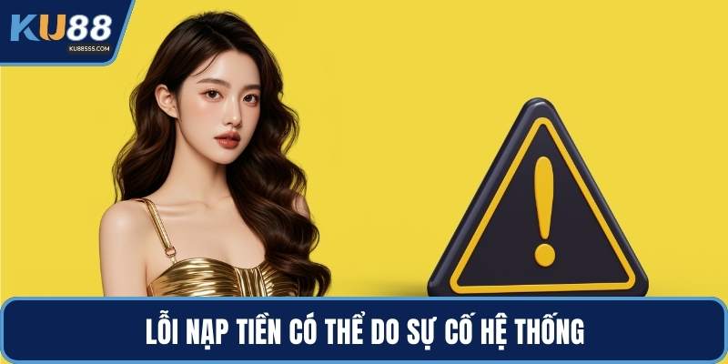 Lỗi nạp tiền có thể do sự cố hệ thống
