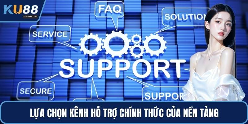 Lựa chọn kênh hỗ trợ chính thức của nền tảng