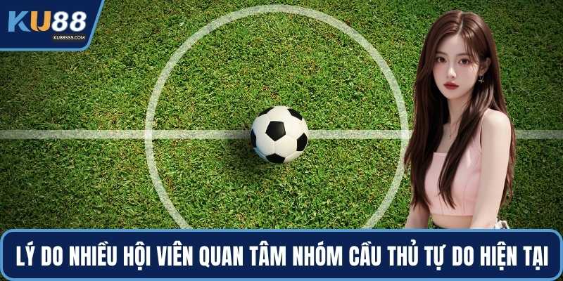 Lý do nhiều hội viên quan tâm nhóm cầu thủ tự do hiện tại