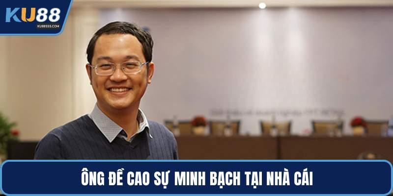 Ông đề cao sự minh bạch tại nhà cái