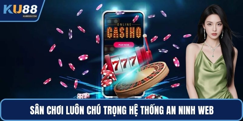 Sân chơi luôn chú trọng hệ thống an ninh web