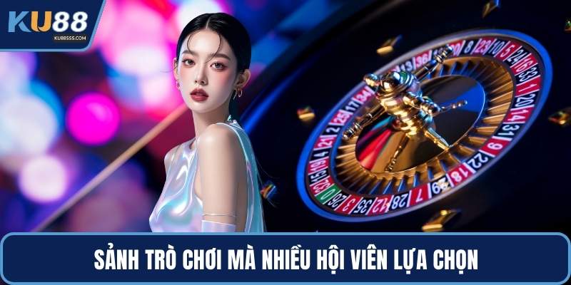 Sảnh trò chơi mà nhiều hội viên lựa chọn