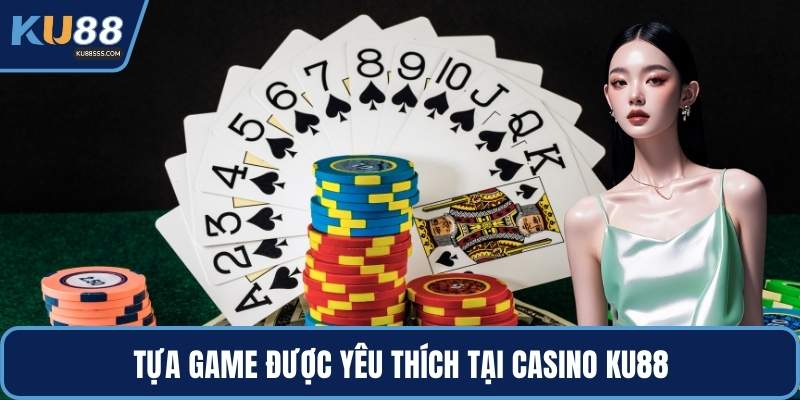 Tựa game được yêu thích tại casino KU88